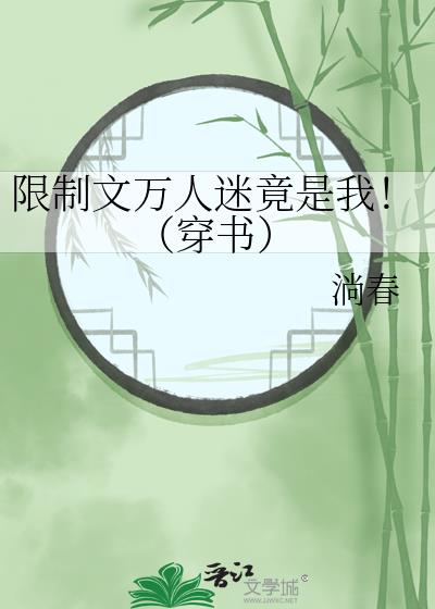限制文万人迷竟是我!(穿书)