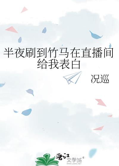 半夜刷到竹马在直播间给我表白